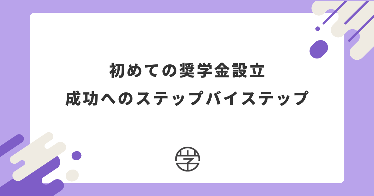 初めての奨学金設立ガイド：成功へのステップバイステップ