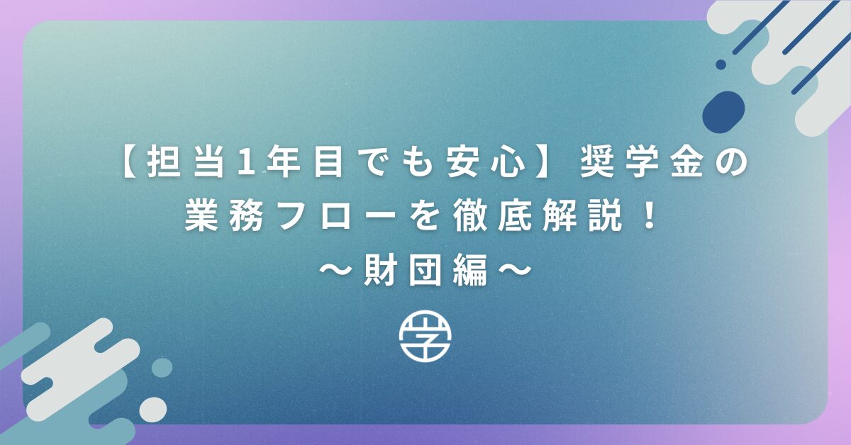 【担当1年目でも安心】奨学金の業務フローを徹底解説！〜財団編〜