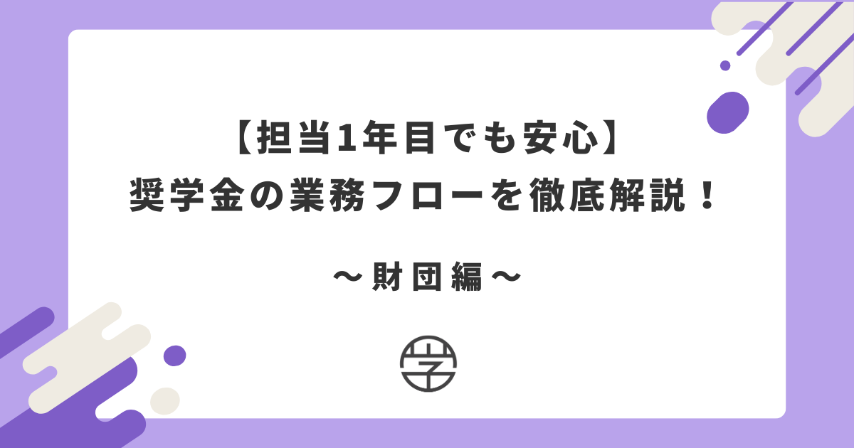 【担当1年目でも安心】奨学金の業務フローを徹底解説！〜財団編〜